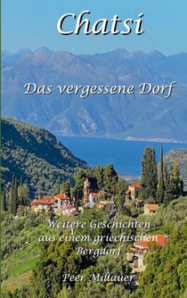 Chatsi - Das vergessene Dorf - Weitere Geschichten und Beobachtungen aus einem griechischen Bergdorf