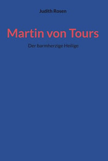 Martin von Tours - Der barmherzige Heilige