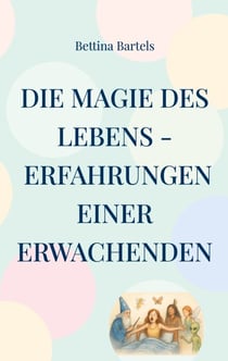 Die Magie des Lebens - Erfahrungen einer Erwachenden