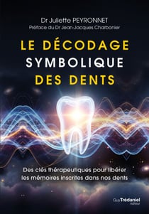 Le décodage symbolique des dents - Des clés thérapeutiques pour libérer les mémoires inscrites dans nos dents