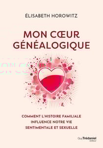 Mon coeur généalogique - Comment l'histoire familiale influence notre vie sentimentale et sexuelle