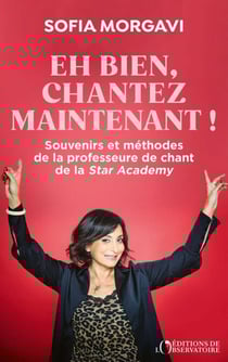 Eh bien, chantez maintenant ! - Souvenirs et méthodes de la professeure de chant de la Star Academy