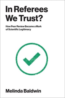 In Referees We Trust? - How Peer Review Became a Mark of Scientific Legitimacy