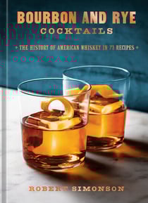 Bourbon and Rye Cocktails - The History of American Whiskey in 73 Recipes [A Cocktail Recipe Book]