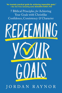 Redeeming Your Goals - 7 Biblical Principles for Achieving Your Goals with Christlike Confidence,  Consistency, and Character