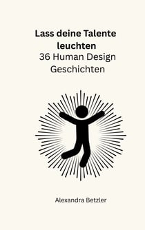 Lass deine Talente leuchten - 36 Human Design Geschichten