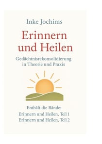 Erinnern und Heilen - Gedächtnisrekonsolidierung in Theorie und Praxis