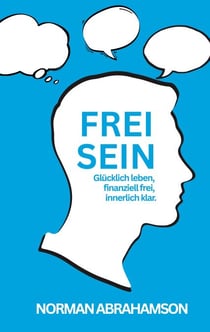 Frei Sein - Glücklich leben, finanziell frei, innerlich klar .