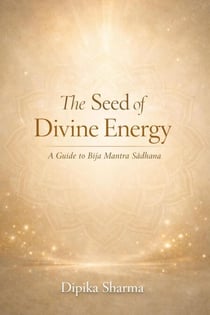 The Seed of Divine Energy : A Guide to Bīja Mantra Sādhana