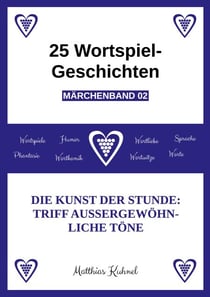 25 Wortspiel-Geschichten | Märchenband 02 - Die Kunst der Stunde: Triff außergewöhnliche Töne