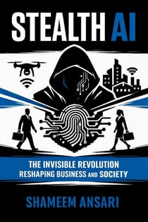 Stealth AI: The Invisible Revolution Reshaping Business and Society