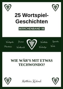 25 Wortspiel-Geschichten | Märchenband 06 - Wie wär's mit etwas Techwondo?