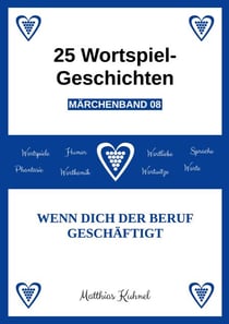25 Wortspiel-Geschichten | Märchenband 08 - Wenn dich der Beruf geschäftigt