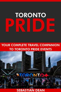Toronto Pride: Your Complete Travel Companion to Toronto Pride Events.