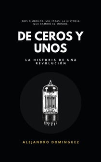 De ceros y unos: la historia de una revolución