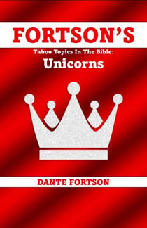 Fortson's Taboo Topics In The Bible: Unicorns - Fortson's Taboo Topics In The Bibl
