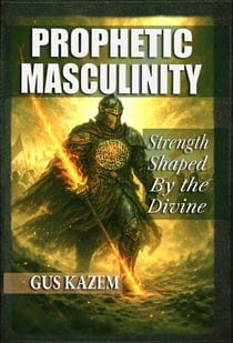 Prophetic Masculinity: Strength Shaped by the Divine