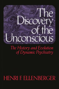The Discovery of the Unconscious - The History and Evolution of Dynamic Psychiatry