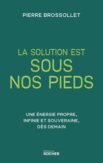 La solution est sous nos pieds - Une énergie propre, infinie et souveraine dès demain