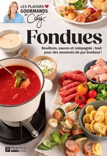 Fondues - Bouillons, sauces et compagnie: tout pour des moments de pur bonheur!