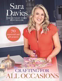 Crafting for All Occasions with Sara Davies - Over 70 new papercraft and gift projects from the bestselling author of Craft Your Year
