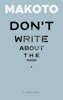 Don't Write About the Moon - A Tanka Novel