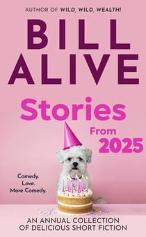 Stories From 2025 - An Annual Collection of Delicious Short Fiction by Bill Alive, #2