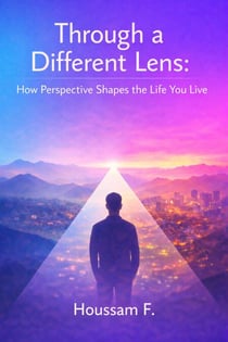 Through a Different Lens : How Perspective Shapes the Life You Live - The Perspective Series, #1