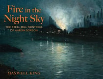 Fire in the Night Sky - The Steel Mill Paintings of Aaron Gorson