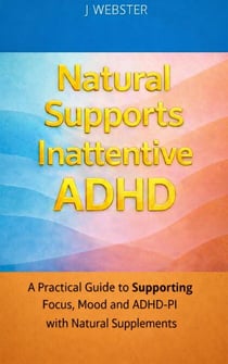 Natural Supports Inattentive ADHD: A Practical Guide to Supporting Focus, Mood and ADHD-PI with Natural Supplements