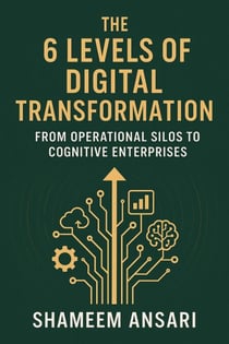The 6 Levels of Digital Transformation: From Operational Silos to Cognitive Enterprises