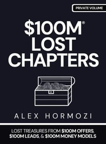 $100M LOST CHAPTERS: Lost Treasures from $100M Offers, $100M Leads, and $100M Money Models - Acquisition.com $100M Series