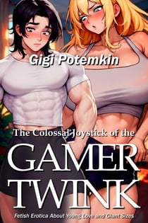 The Colossal Joystick of the Gamer Twink: Fetish Erotica About Young Love and Giant Sizes - Adult books by Gigi Potemkin, #31
