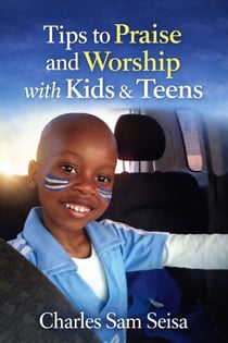 Tips to Praise & Worship with Kids & Teens