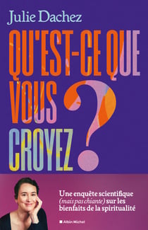 Qu'est-ce que vous croyez ? - Une enquête scientifique (mais pas chiante) sur les bienfaits de la spiritualité