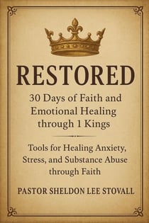 Restored: 30 Days of Faith and Emotional Healing through 1 Kings: Tools for Healing Anxiety, Stress, and Substance Abuse through Faith