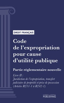Code de l'expropriation pour cause d'utilité publique - Partie réglementaire nouvelle - Livre II : Juridiction de l'expropriation, transfert judiciaire de propriété et prise de possession (droit français)