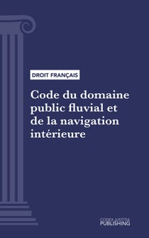 Code du domaine public fluvial et de la navigation intérieure - Code intégral (droit français)