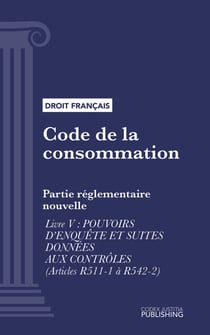 Code de la consommation - Partie réglementaire nouvelle - Livre V : pouvoirs d'enquête et suites données aux contrôles (droit français)