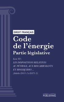 Code de l'énergie - Partie législative - Livre VI : Les dispositions relatives au pétrole, aux biocarburants et bioliquides (droit français)