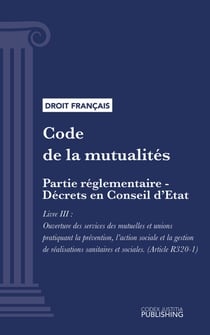 Code de la mutualité - Partie réglementaire - Décrets en Conseil d'Etat. - Livre III : Ouverture des services des mutuelles et unions pratiquant la prévention, l'action sociale et la gestion de réalisations sanitaires et sociales (droit français)