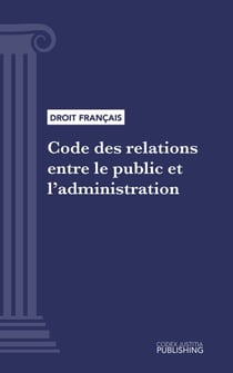 Code des relations entre le public et l'administration - Code intégral (droit français)