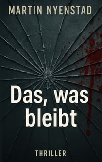Das, was bleibt - Ein psychologischer Thriller