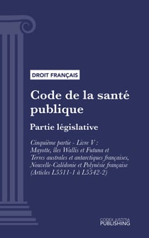 Code de la santé publique - Partie législative - Cinquième partie : Produits de santé. - Livre V : Mayotte, îles Wallis et Futuna et Terres australes et antarctiques françaises, Nouvelle-Calédonie et Polynésie française (droit français)
