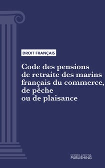 Code des pensions de retraite des marins français du commerce, de pêche ou de plaisance - Code intégral (droit français)
