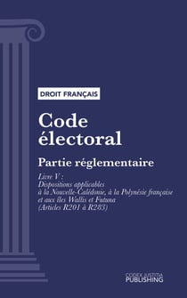 Code électoral - Partie réglementaire - Livre V : Dispositions applicables à la Nouvelle-Calédonie, à la Polynésie française et aux îles Wallis et Futuna (droit français)