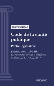 Code de la santé publique - Partie législative - Deuxième partie : Santé sexuelle et reproductive, droits de la femme et protection de la santé de l'enfant, de l'adolescent et du jeune adulte. - Livre III : Etablissements, services et organismes (droit...