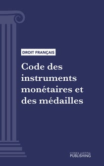 Code des instruments monétaires et des médailles - Code intégral (droit français)