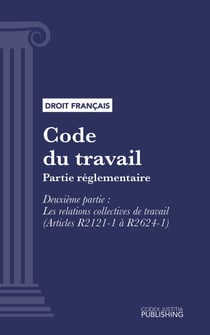 Code du travail - Partie réglementaire - Deuxième partie : Les relations collectives de travail (droit français)