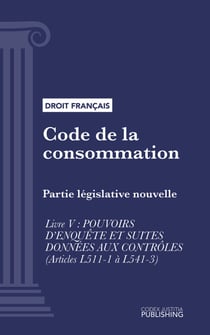 Code de la consommation - Partie législative nouvelle - Livre V : pouvoirs d'enquête et suites données aux contrôles (droit français)